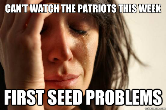 Can't watch the patriots this week first seed problems  First World Problems