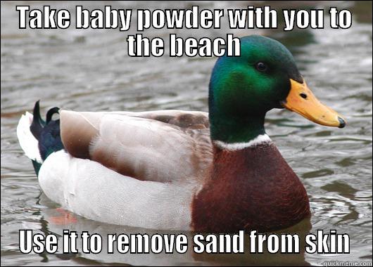 TAKE BABY POWDER WITH YOU TO THE BEACH USE IT TO REMOVE SAND FROM SKIN Actual Advice Mallard