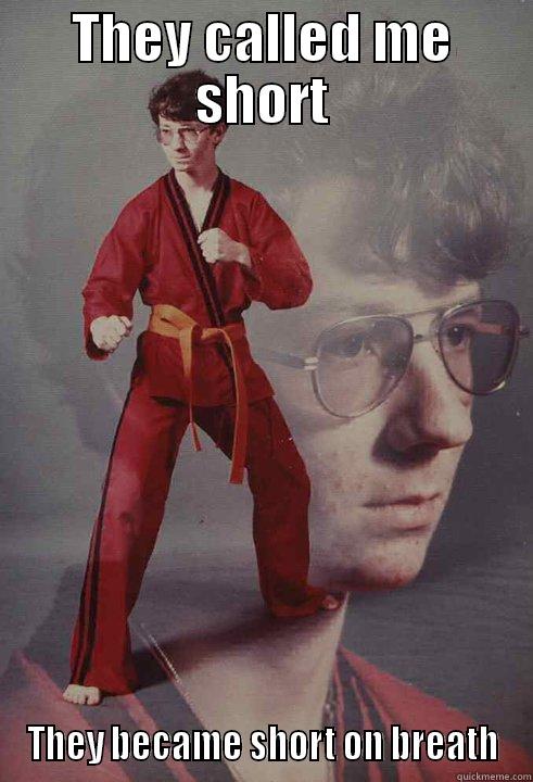 THEY CALLED ME SHORT THEY BECAME SHORT ON BREATH Karate Kyle