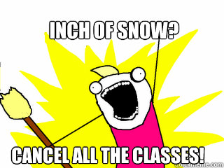 Inch of snow? cancel ALL the classes!  All The Things
