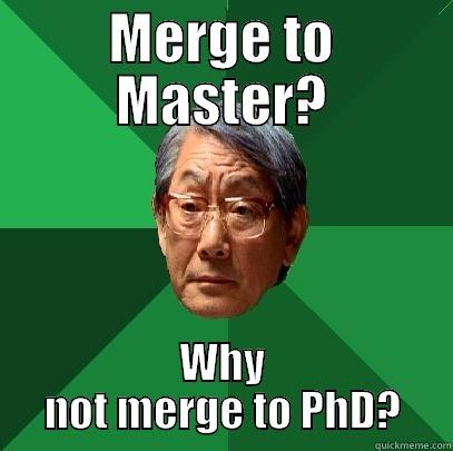 merge to master - MERGE TO MASTER? WHY NOT MERGE TO PHD? High Expectations Asian Father