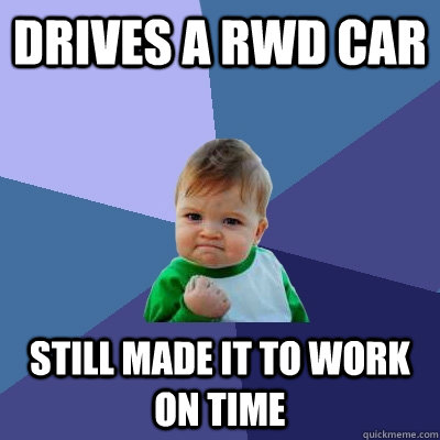 Drives a RWD Car Still made it to work on time  Success Kid