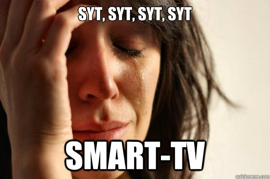 Syt, syt, syt, syt smart-tv  First World Problems