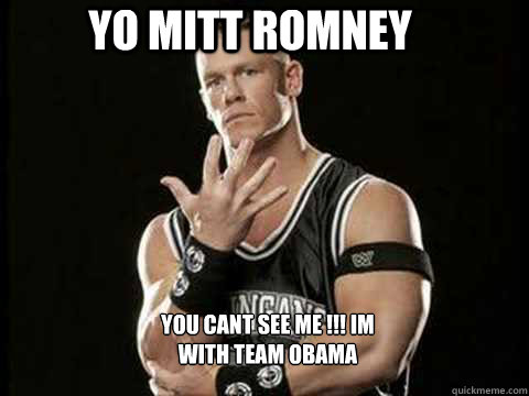 Yo Mitt Romney You Cant See Me !!! Im With Team Obama  - Yo Mitt Romney You Cant See Me !!! Im With Team Obama   Invisibility John Cena