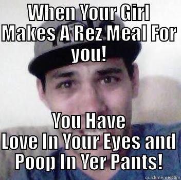 WHEN YOUR GIRL MAKES A REZ MEAL FOR YOU! YOU HAVE LOVE IN YOUR EYES AND POOP IN YER PANTS! Misc