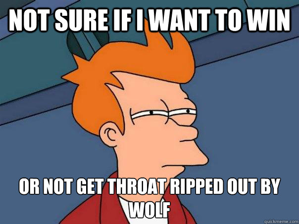 Not sure if I want to win or not get throat ripped out by wolf - Not sure if I want to win or not get throat ripped out by wolf  Futurama Fry