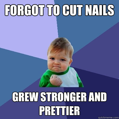 Forgot to cut nails grew stronger and prettier  Success Kid