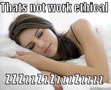 THATS NOT WORK ETHICAL  Z Z Z Z Z Z Z Z Z Z Z Z Z Z Z Z Sleep Meme