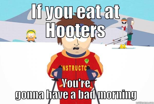IF YOU EAT AT HOOTERS YOU'RE GONNA HAVE A BAD MORNING Super Cool Ski Instructor