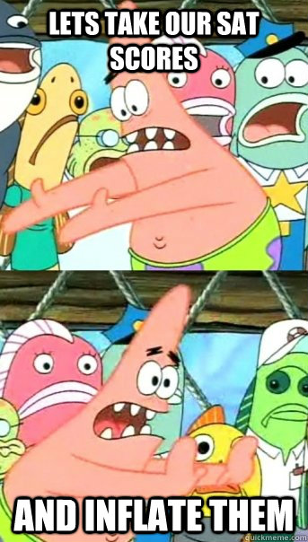 lets take our sat scores and inflate them  Push it somewhere else Patrick