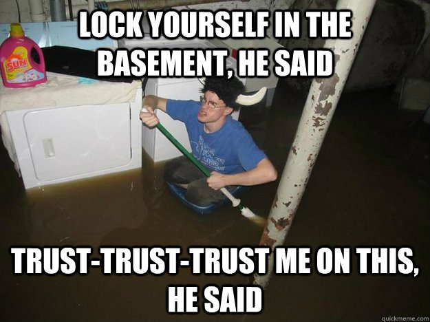 Lock yourself in the basement, he said Trust-trust-trust me on this, he said  Laundry Room Viking