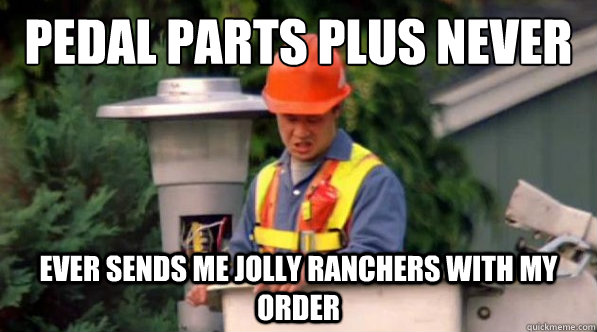 Pedal Parts Plus never ever sends me jolly ranchers with my order - Pedal Parts Plus never ever sends me jolly ranchers with my order  Asian Trident Guy