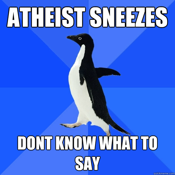 Atheist Sneezes Dont know what to say  Socially Awkward Penguin