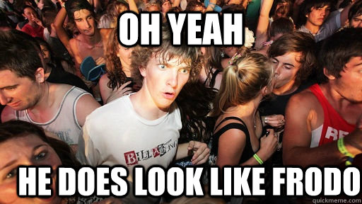 oh yeah he does look like frodo  Sudden Clarity Clarence