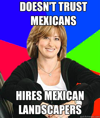 Doesn't Trust Mexicans Hires Mexican Landscapers  Sheltering Suburban Mom