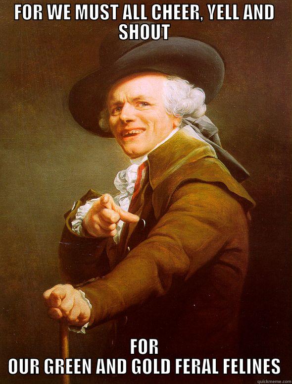 FOR WE MUST ALL CHEER, YELL AND SHOUT FOR OUR GREEN AND GOLD FERAL FELINES Joseph Ducreux