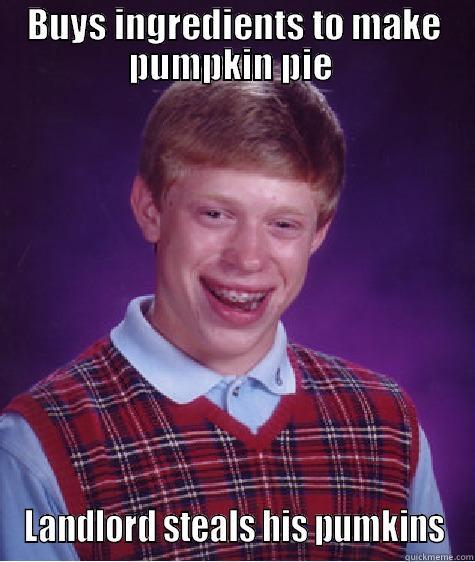 BUYS INGREDIENTS TO MAKE PUMPKIN PIE  LANDLORD STEALS HIS PUMKINS Bad Luck Brian