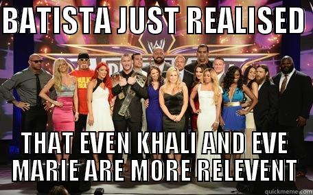 lonely batista - BATISTA JUST REALISED  THAT EVEN KHALI AND EVE MARIE ARE MORE RELEVENT Misc