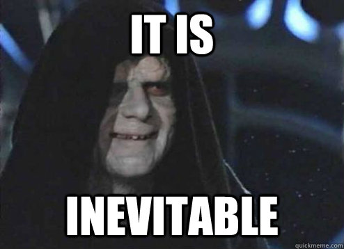 It is inevitable - It is inevitable  Emperor Palpatine