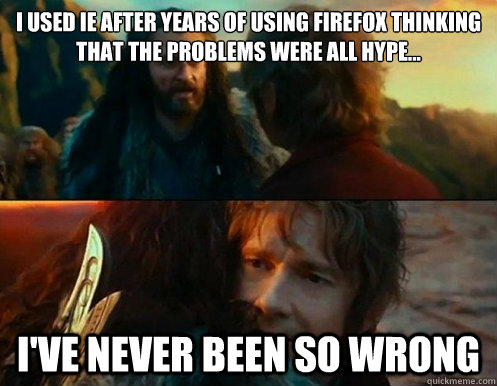 i used ie after years of using firefox thinking that the problems were all hype... i've never been so wrong  