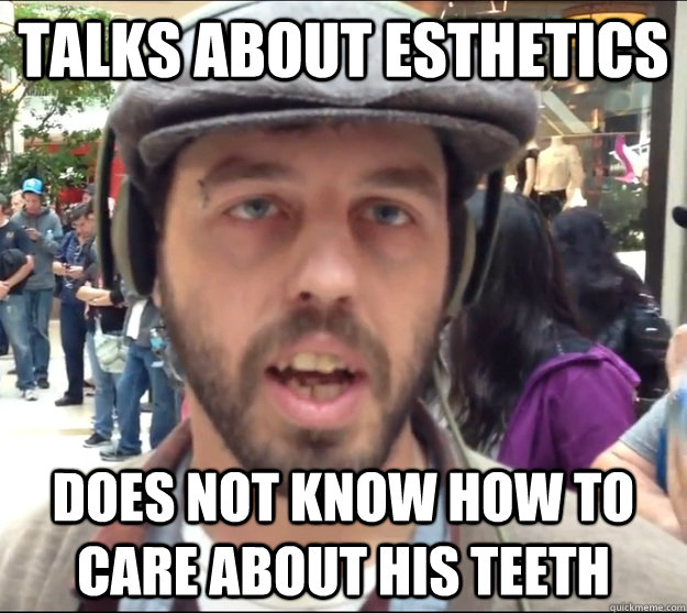 talks about esthetics does not know how to care about his teeth  