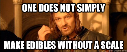 One does not simply Make edibles without a scale   One Does Not Simply