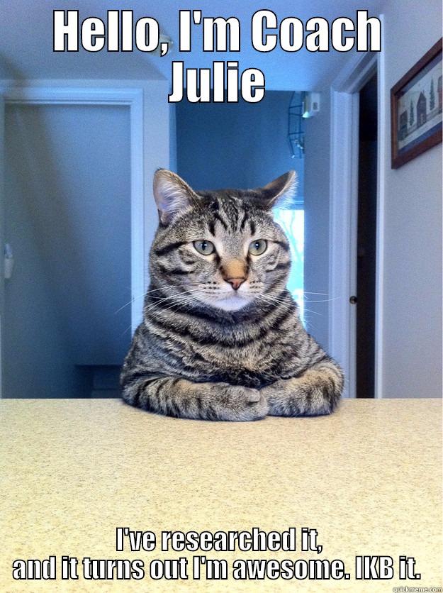 HELLO, I'M COACH JULIE I'VE RESEARCHED IT, AND IT TURNS OUT I'M AWESOME. IKB IT.  Chris Hansen Cat