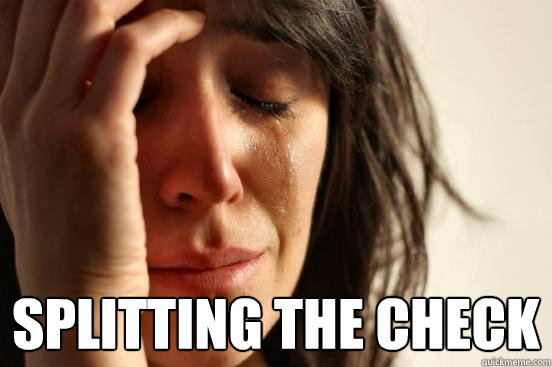  Splitting the Check  First World Problems
