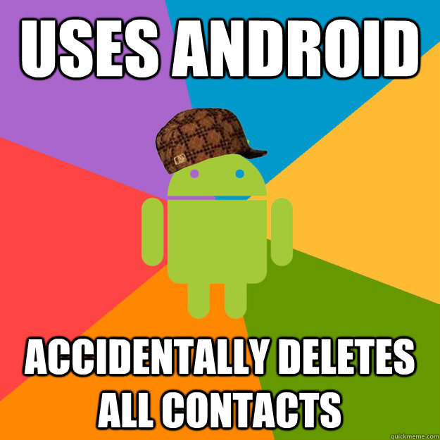 Uses Android ACCIDENTALLy deletes all contacts  scumbag android