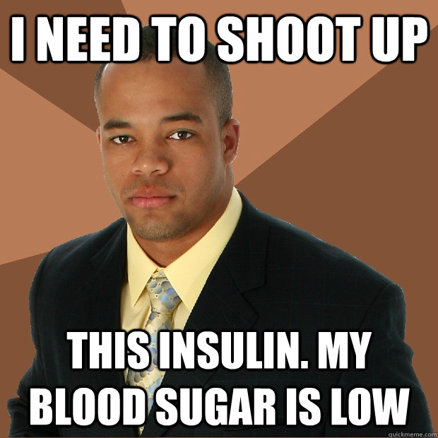 I need to shoot up This insulin. My blood sugar is low - I need to shoot up This insulin. My blood sugar is low  Successful Black Man