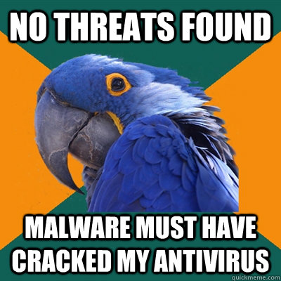 no threats found malware must have cracked my antivirus   Paranoid Parrot