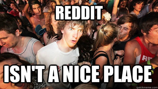 reddit isn't a nice place  Sudden Clarity Clarence