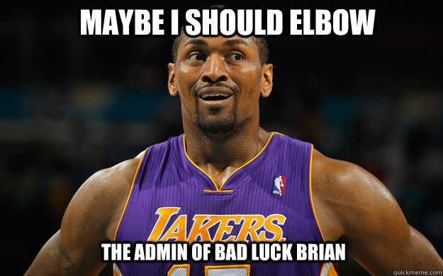 Maybe I should elbow The admin of Bad Luck Brian - Maybe I should elbow The admin of Bad Luck Brian  Metta World Peace meme