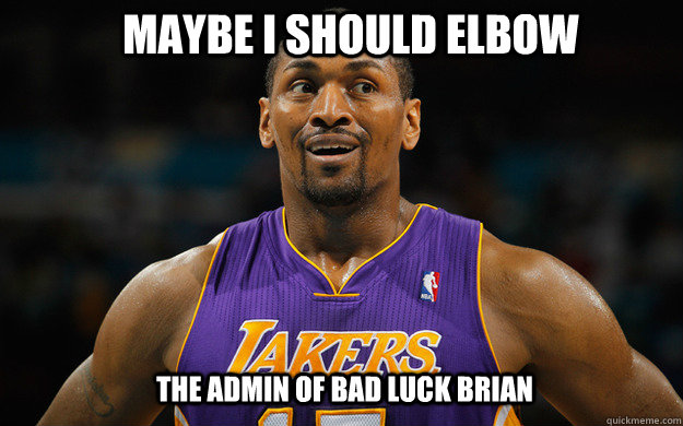 Maybe I should elbow The admin of Bad Luck Brian  Metta World Peace meme