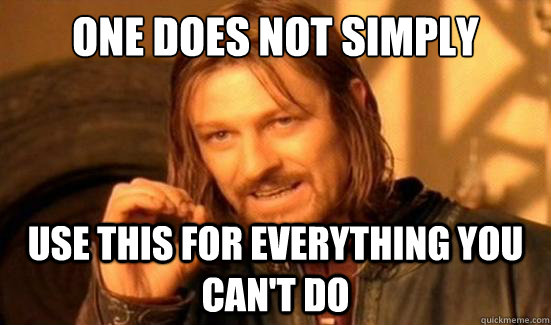 One Does Not Simply Use this for everything you can't do - One Does Not Simply Use this for everything you can't do  Boromir