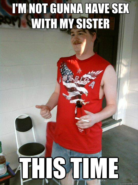 I'm not gunna have sex with my sister This time  Redneck Randal