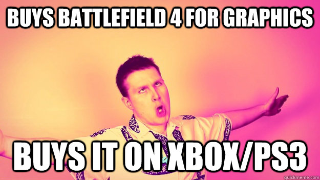 BUYS BATTLEFIELD 4 FOR GRAPHICS BUYS IT ON XBOX/PS3  Dan Bull UWOT