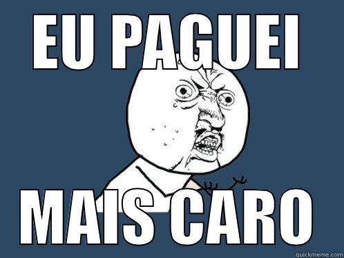 EU PAGUEI MAIS CARO Y U No