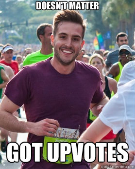 Doesn't Matter Got upvotes  Ridiculously photogenic guy