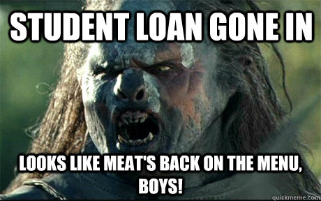 Student loan gone in  Looks like meat's back on the menu, boys!  