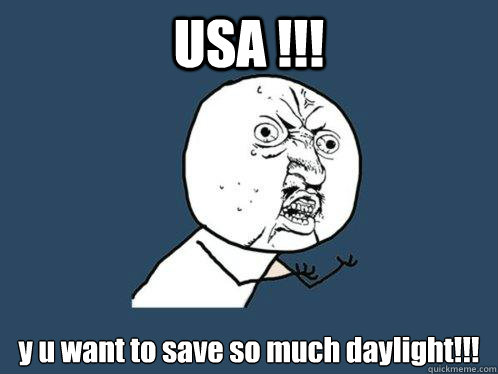 USA !!! y u want to save so much daylight!!!  Y U No