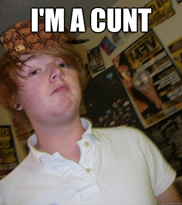 I'M A CUNT   Scumbag Matt