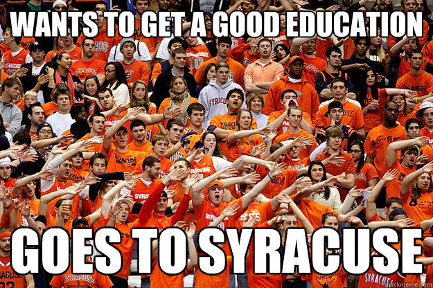 wants to get a good education goes to syracuse  scuse my cuse