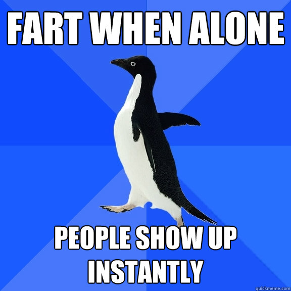 Fart When alone people show up instantly  Socially Awkward Penguin