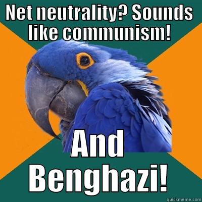 NET NEUTRALITY? SOUNDS LIKE COMMUNISM! AND BENGHAZI! Paranoid Parrot