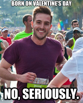 Born on valentine's day no, seriously.  Ridiculously photogenic guy