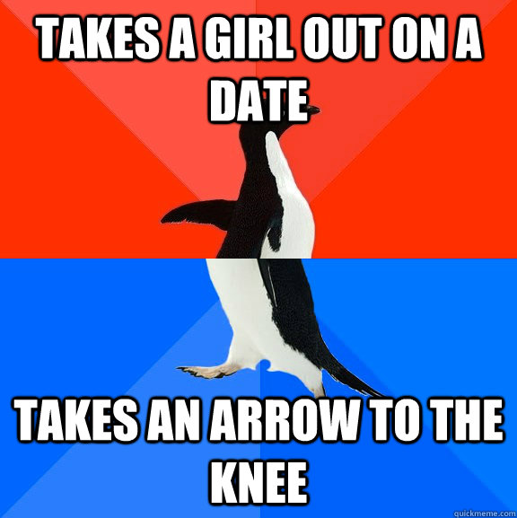 Takes a girl out on a date takes an arrow to the knee  Socially Awesome Awkward Penguin