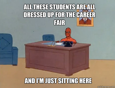 All THESE STUDENTS ARE ALL DRESSED UP FOR THE CAREER FAIR And i'm just sitting here  masturbating spiderman