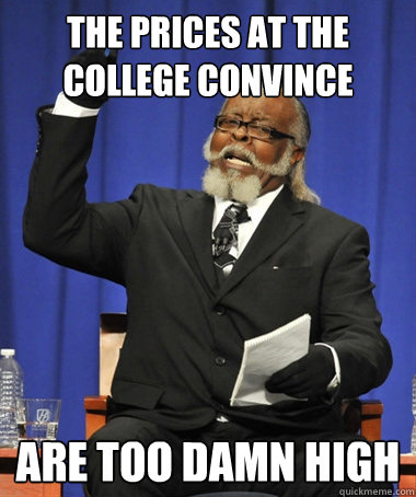 The prices at the college convince store are too damn high  The Rent Is Too Damn High
