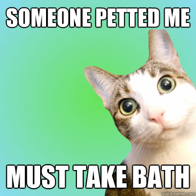 Someone petted me must take bath  